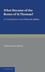 What Became of the Bones of St Thomas?: A Contribution to his Fifteenth Jubilee