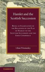 Hamlet and the Scottish Succession: Being an Examination of the Relations of the Play of Hamlet to the Scottish Succession and the Essex Conspiracy