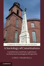 A Sociology of Constitutions: Constitutions and State Legitimacy in Historical-Sociological Perspective