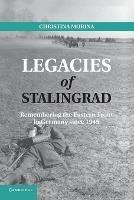 Legacies of Stalingrad: Remembering the Eastern Front in Germany since 1945