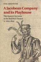 A Jacobean Company and its Playhouse: The Queen's Servants at the Red Bull Theatre (c.1605-1619)