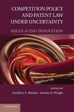 Competition Policy and Patent Law under Uncertainty: Regulating Innovation