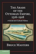 The Arabs of the Ottoman Empire, 1516-1918: A Social and Cultural History