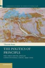 The Politics of Principle: The First South African Constitutional Court, 1995-2005