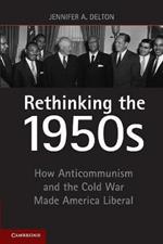 Rethinking the 1950s: How Anticommunism and the Cold War Made America Liberal