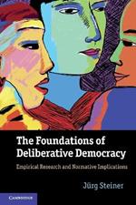 The Foundations of Deliberative Democracy: Empirical Research and Normative Implications