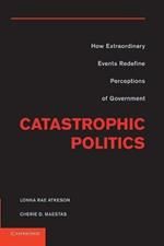 Catastrophic Politics: How Extraordinary Events Redefine Perceptions of Government