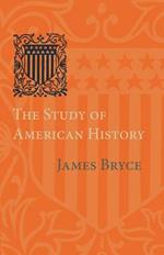 The Study of American History: Being the Inaugural Lecture of the Sir George Watson Chair of American History, Literature and Institutions