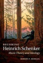 Becoming Heinrich Schenker: Music Theory and Ideology