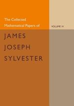 The Collected Mathematical Papers of James Joseph Sylvester: Volume 4, 1882-1897