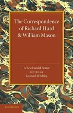 The Correspondence of Richard Hurd and William Mason: And Letters of Richard Hurd to Thomas Gray