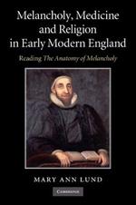 Melancholy, Medicine and Religion in Early Modern England: Reading 'The Anatomy of Melancholy'