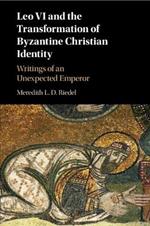 Leo VI and the Transformation of Byzantine Christian Identity: Writings of an Unexpected Emperor