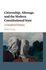 Citizenship, Alienage, and the Modern Constitutional State: A Gendered History