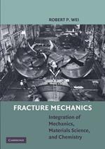 Fracture Mechanics: Integration of Mechanics, Materials Science and Chemistry