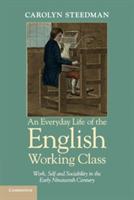 An Everyday Life of the English Working Class: Work, Self and Sociability in the Early Nineteenth Century