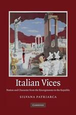 Italian Vices: Nation and Character from the Risorgimento to the Republic