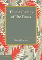 Thomas Barnes of The Times: With Selections from his Critical Essays Never before Reprinted