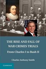 The Rise and Fall of War Crimes Trials: From Charles I to Bush II