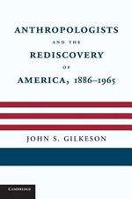 Anthropologists and the Rediscovery of America, 1886-1965