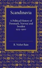 Scandinavia: A Political History of Denmark, Norway and Sweden from 1513 to 1900