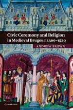 Civic Ceremony and Religion in Medieval Bruges c.1300-1520