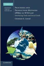 Processes and Production Methods (PPMs) in WTO Law: Interfacing Trade and Social Goals