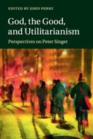 God, the Good, and Utilitarianism: Perspectives on Peter Singer