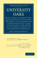 University Oars: Being a Critical Enquiry Into the After Health of the Men Who Rowed in the Oxford and Cambridge Boat-Race, from the Year 1829 to 1869, Based on the Personal Experience of the Rowers Themselves.