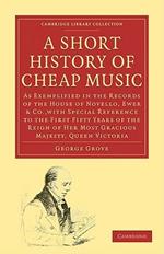 A Short History of Cheap Music: As Exemplified in the Records of the House of Novello, Ewer and Co., with Special Reference to the First Fifty Years of the Reign of Her Most Gracious Majesty, Queen Victoria
