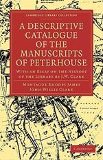 A Descriptive Catalogue of the Manuscripts in the Library of Peterhouse: With an Essay on the History of the Library by J.W. Clark
