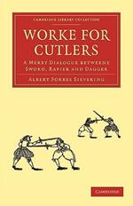 Worke for Cutlers: A Merry Dialogue betweene Sword, Rapier and Dagger