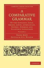 A Comparative Grammar of the Sanscrit, Zend, Greek, Latin, Lithuanian, Gothic, German, and Sclavonic Languages