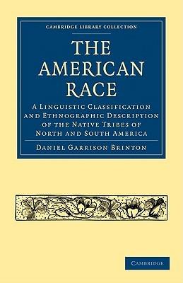 The American Race: A Linguistic Classification and Ethnographic Description of the Native Tribes of North and South America - Daniel Garrison Brinton - cover