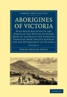 Aborigines of Victoria: Volume 1: With Notes Relating to the Habits of the Natives of Other Parts of Australia and Tasmania Compiled from Various Sources for the Government of Victoria