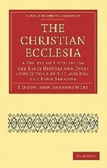 The Christian Ecclesia: A Course of Lectures on the Early History and Early Conceptions of the Ecclesia, and Four Sermons