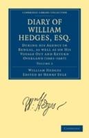 Diary of William Hedges, Esq. (Afterwards Sir William Hedges), During his Agency in Bengal, as well as on His Voyage Out and Return Overland (1681-1687)