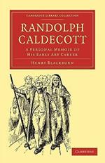 Randolph Caldecott: A Personal Memoir of his Early Art Career