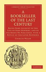 Bookseller of the Last Century: Being Some Account of the Life of John Newbery, and of the Books He Published, with a Notice of the Later Newberys