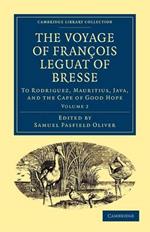The Voyage of Francois Leguat of Bresse to Rodriguez, Mauritius, Java, and the Cape of Good Hope: Transcribed from the First English Edition