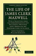 The Life of James Clerk Maxwell: With a Selection from his Correspondence and Occasional Writings and a Sketch of his Contributions to Science