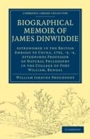 Biographical Memoir of James Dinwiddie, L.L.D., Astronomer in the British Embassy to China, 1792, '3, '4,: Afterwards Professor of Natural Philosophy in the College of Fort William, Bengal