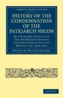 History of the Condemnation of the Patriarch Nicon: By a Plenary Council of the Orthodox Catholic Eastern Church Held at Moscow A.D. 1666-1667