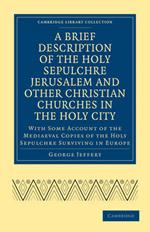 A Brief Description of the Holy Sepulchre Jerusalem and Other Christian Churches in the Holy City: With Some Account of the Mediaeval Copies of the Holy Sepulchre Surviving in Europe