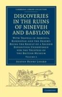 Discoveries in the Ruins of Nineveh and Babylon: With Travels in Armenia, Kurdistan and the Desert: Being the Result of a Second Expedition Undertaken for the Trustees of the British Museum