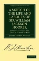 A Sketch of the Life and Labours of Sir William Jackson Hooker, K.H., D.C.L. Oxon., F.R.S., F.L.S., etc.: Late Director of the Royal Gardens of Kew