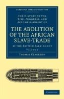 The History of the Rise, Progress, and Accomplishment of the Abolition of the African Slave-Trade by the British Parliament