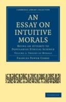 An Essay on Intuitive Morals: Being an Attempt to Popularize Ethical Science