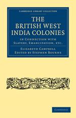 The British West India Colonies in Connection with Slavery, Emancipation, etc.