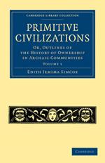 Primitive Civilizations: Or, Outlines of the History of Ownership in Archaic Communities